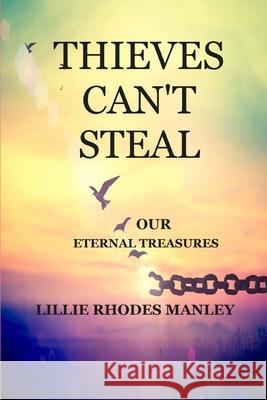 Thieves Can't Steal: Our Eternal Treasures Robert P. Holland Lillie Rhodes Manley 9781720319061 Createspace Independent Publishing Platform - książka