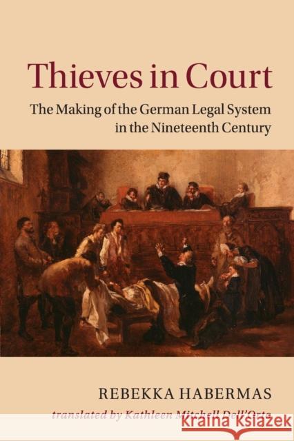 Thieves in Court: The Making of the German Legal System in the Nineteenth Century Rebekka Habermas Kathleen Mitchell Dell'orto 9781107624887 Cambridge University Press - książka