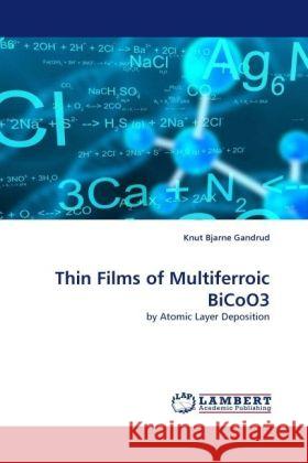 Thin Films of Multiferroic BiCoO3 : by Atomic Layer Deposition Gandrud, Knut Bjarne 9783838326511 LAP Lambert Academic Publishing - książka