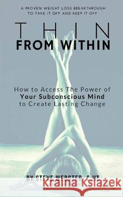 Thin From Within: The Proven Breakthrough to Take It Off and Keep It Off! Webster Cht, Steve 9781974570355 Createspace Independent Publishing Platform - książka