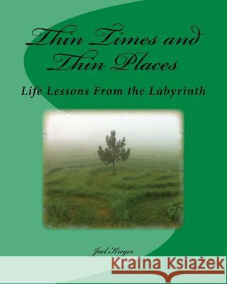 Thin Times and Thin Places: Life Lessons From the Labyrinth Kreger, Joel W. 9780988951495 Joel Kreger - książka
