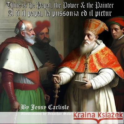 Thine is the Papal, the Power, & the Painter / A ti il papa, la pussonza ed il pictur: A Legend of a Man's Dedication to Salvation / Ina legenda dalla Jessy Carlisle Issachar Saberhagen Daniel Telli 9781922758736 Michael Raymond Astle - książka