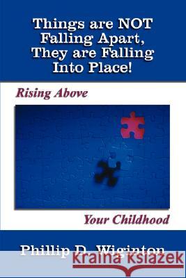 Things are NOT Falling Apart, They are Falling Into Place!: Rising Above Your Childhood Wiginton, Phillip D. 9781414068145 Authorhouse - książka