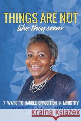 Things are Not Like they Seem: 7 Ways to handle Opposition in Ministry Mickle, Sadie 9780692055557 Apostle Sadie Mickle - książka
