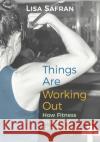 Things Are Working Out: How Fitness Shaped My First 50 Years Lisa Safran 9780996436427 Lassa