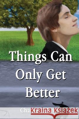 Things Can Only Get Better Charles O'Keefe, Heather Reilly, John Paynter 9781775046554 Four Phoenixes Publishing - książka