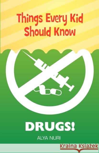 Things Every Kid Should Know: Drugs! Alya Nuri 9780982312575 Zohra Sarwari - książka