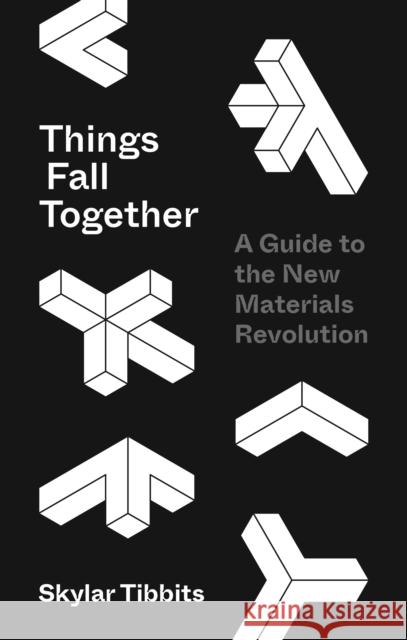 Things Fall Together: A Guide to the New Materials Revolution Skylar Tibbits 9780691170336 Princeton University Press - książka