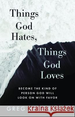 Things God Hates, Things God Loves: Become the Kind of Person God Will Look On with Favor Greg Hershberg 9781622458875 Aneko Press - książka