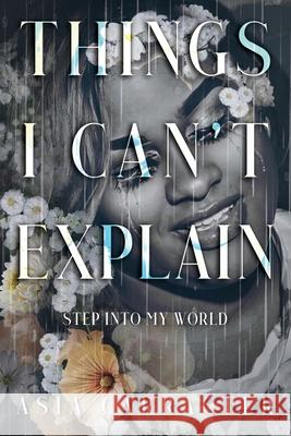 Things I Can't Explain: Step Into My World Asia Carracter 9780578674544 Embrace Company - książka