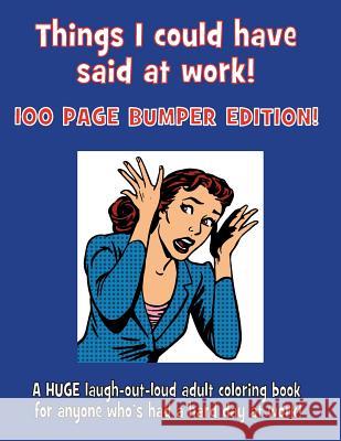 Things I could have said at work!: 100 Page Bumper Edition! McGowan Publications 9781719396769 Createspace Independent Publishing Platform - książka