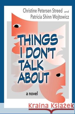 Things I Don't Talk About Patricia Shinn Wojtowicz Christine Petersen Streed 9781721718900 Createspace Independent Publishing Platform - książka