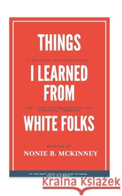 Things I Learned From White Folks: Reporting Live From My Seat At The Table Nonie B. McKinney 9781735263427 Turning Page Publishing - książka