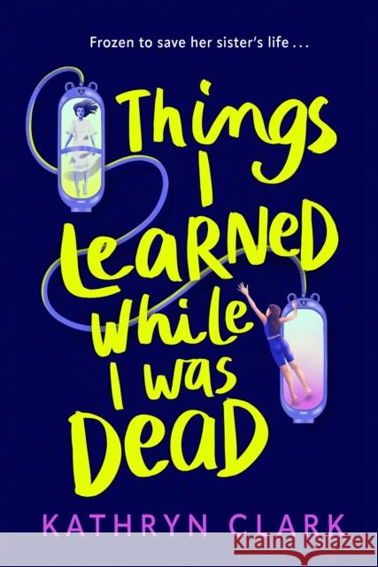 Things I Learned While I Was Dead: Discover the heart-wrenching YA sci-fi about sisterhood and the ethics of medical science Kathryn Clark 9780571385867 Faber & Faber - książka
