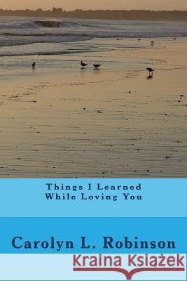 Things I Learned While Loving You Carolyn L. Robinson 9781502404381 Createspace - książka