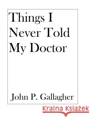 Things I Never Told My Doctor John Paul Gallagher 9798731415439 Independently Published - książka