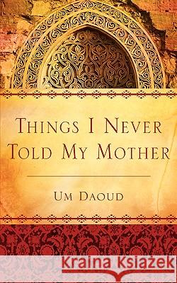 Things I Never Told My Mother Um Daoud 9781602660106 Xulon Press - książka