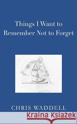 Things I Want to Remember Not to Forget Chris Waddell 9781511966399 Createspace - książka