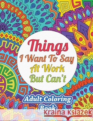 Things I Want To Say At Work But Can't: Adult Coloring Book Sweet Harmony Press 9781948713306 Sweet Harmony Press - książka
