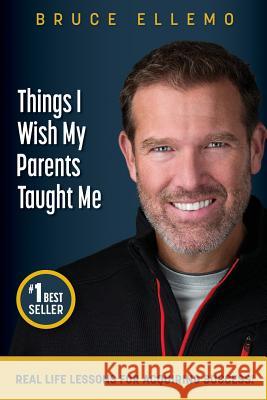 Things I Wish My Parents Taught Me: Real Life Lessons For Acquiring Success Ellemo, Bruce 9780995877504 Bruce Ellemo - książka