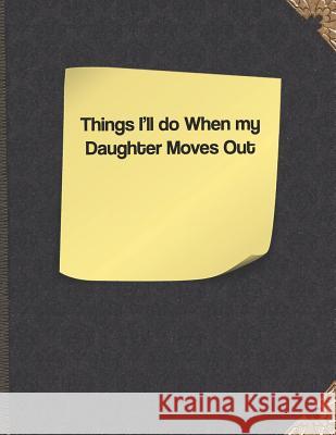 Things I'll Do When My Daughter Moves Out Lisa Russell 9781091307018 Independently Published - książka