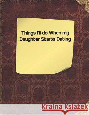 Things I'll Do When My Daughter Starts Dating Lisa Russell 9781091297395 Independently Published - książka