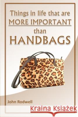 Things in life that are more important than handbags John Rodwell 9781447730682 Lulu.com - książka