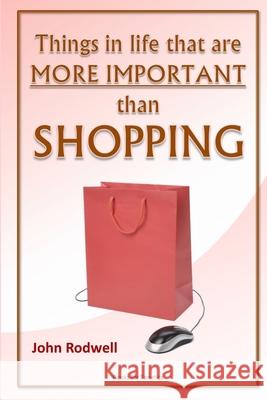 Things in life that are more important than shopping John Rodwell 9781447605669 Lulu.com - książka