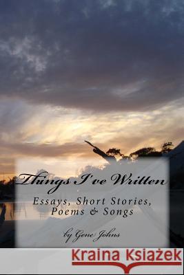 Things I've Written: Essays, Poems, Songs & Short Stories Gene Johns 9781984098443 Createspace Independent Publishing Platform - książka