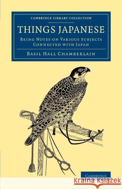 Things Japanese: Being Notes on Various Subjects Connected with Japan Chamberlain, Basil Hall 9781108073851 Cambridge University Press - książka