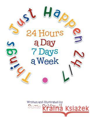 Things Just Happen 24/7: 24 Hours a Day 7 Days a Week Suzie Caldwell 9781483651439 Xlibris Corporation - książka