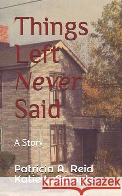 Things Left Never Said: A Story Katie L. Sample Patricia a. Reid 9781536892055 Createspace Independent Publishing Platform - książka
