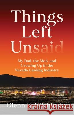 Things Left Unsaid: My Dad, the Mob, and Growing Up in the Nevada Gaming Industry Glenn E. Wichinsky 9781967510191 GFB - książka