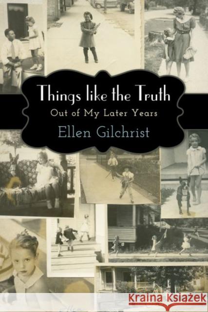 Things Like the Truth: Out of My Later Years Ellen Gilchrist 9781496805751 University Press of Mississippi - książka