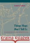 Things Maps Don't Tell Us: An Adventure Into Map Interpretation Lobeck, Armin K. 9780226488776 University of Chicago Press