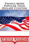 Things More Popular Than Hillary Clinton Logan West 9781546981817 Createspace Independent Publishing Platform