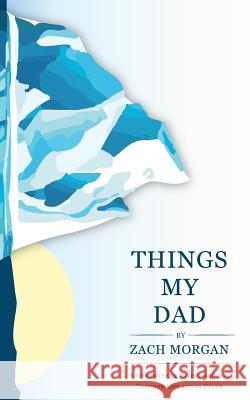 Things My Dad: A Chronicle of Father and Son Through Life and In Death Morgan, Zach 9781388861773 Blurb - książka