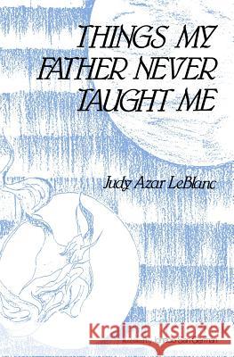 Things My Father Never Taught Me Judy Azar LeBlanc 9781468004779 Createspace - książka