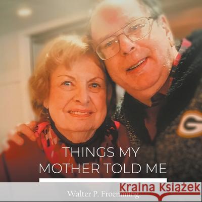 Things My Mother Told Me P. Froemming 9781647491390 Go to Publish - książka