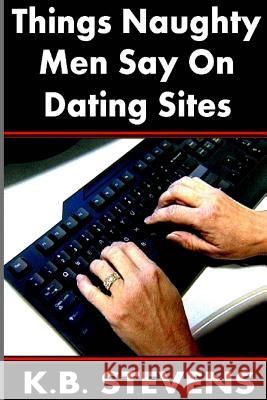 Things Naughty Men Say On Dating Sites Stevens, K. B. 9781492255840 Createspace - książka
