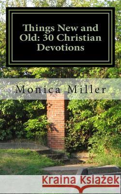 Things New and Old: 30 Christian Devotions Monica Miller 9781480035881 Createspace - książka