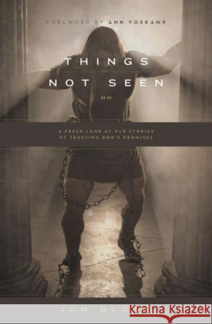 Things Not Seen: A Fresh Look at Old Stories of Trusting God's Promises Jon Bloom Ann Voskamp 9781433546990 Crossway Books - książka