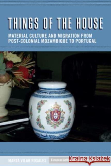 Things of the House: Material Culture and Migration from Post-Colonial Mozambique to Portugal Rosales, Marta Vilar 9781800739543 Berghahn Books - książka