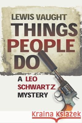 Things People Do: A Leo Schwartz Mystery Lewis Vaught 9781685126278 Level Best Books - książka