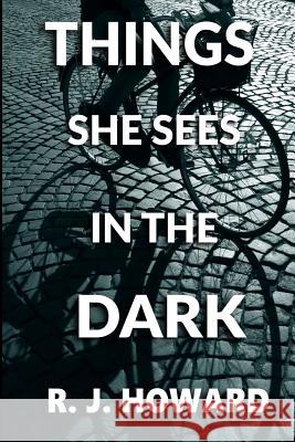 Things She Sees in the Dark: A Psychological Thriller of Suspense Rj Howard 9781719599467 Createspace Independent Publishing Platform - książka