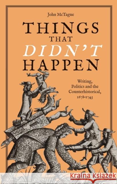 Things That Didn't Happen: Writing, Politics and the Counterhistorical, 1678-1743 John McTague 9781783274093 Boydell Press - książka