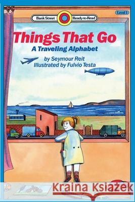 Things That Go: A Traveling Alpabet: Level 1 Seymour Reit Fulvio Testa 9781876965358 Ibooks for Young Readers - książka