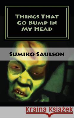 Things That Go Bump In My Head: A Book of Short Stories Saulson, Sumiko 9781478353324 Createspace - książka