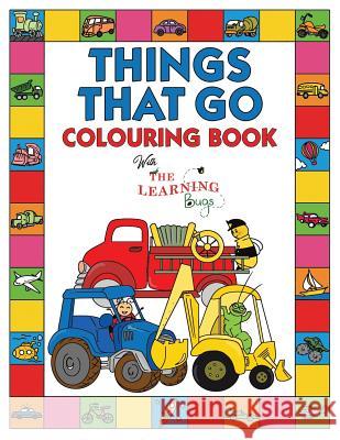 Things That Go Colouring Book with The Learning Bugs: Fun Children's Colouring Book for Toddlers & Kids Ages 3-8 with 50 Pages to Colour & Learn About Cars, Trucks, Tractors, Trains, Planes & More The Learning Bugs 9781910677476 Learning Bugs Kids Books - książka