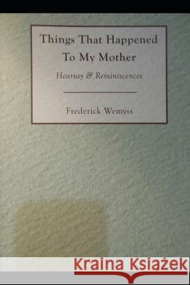 Things That Happened To My Mother: Hearsay & Reminiscences Frederick Wemyss 9781082086861 Independently Published - książka